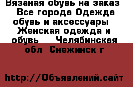 Вязаная обувь на заказ  - Все города Одежда, обувь и аксессуары » Женская одежда и обувь   . Челябинская обл.,Снежинск г.